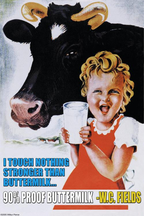 I touch nothing stronger than buttermilk; 90% proof 20x30 poster