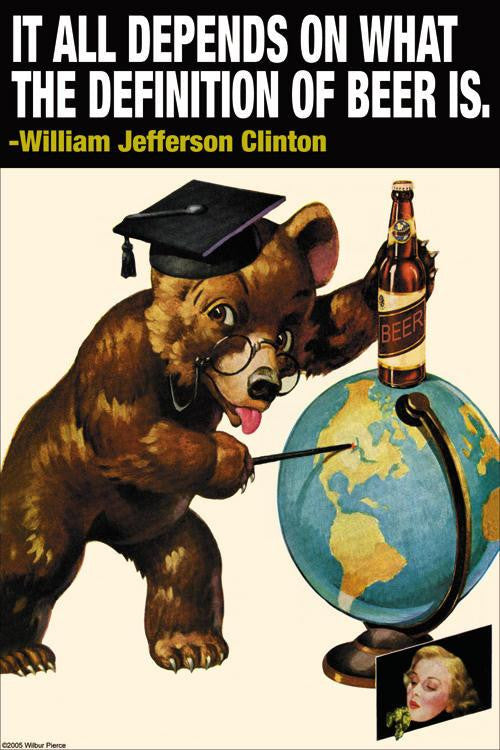 It all depends on what the definition of beer is - Wlliam Jefferson Clinton 12x18 Giclee on canvas